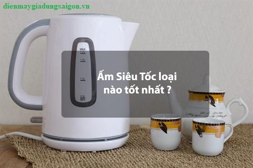 ấm siêu tốc loại nào tốt