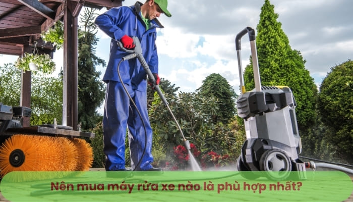 Nên mua máy rửa xe nào phù hợp nhất